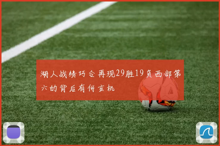 湖人战绩巧合再现29胜19负西部第六的背后有何玄机